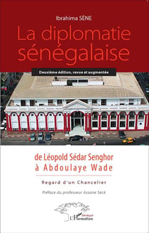 La diplomatie sénégalaise - de Léopold Sédar Senghor à Abdoulaye Wade , regard d'un chancelier
