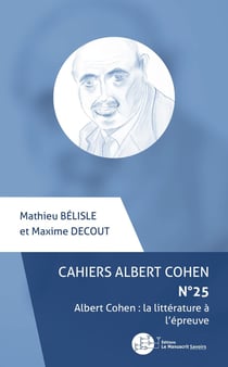 Cahiers Albert Cohen Tome 25 : Albert Cohen : la littérature à l'épreuve