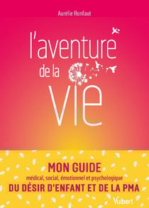 L'aventure de la vie : le guide du désir d'enfant et de la PMA