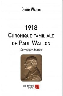 1918 - chronique familiale de Paul Wallon , correspondances.