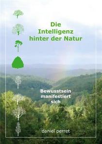 Die Intelligenz hinter der Natur : Bewusstsein manifestiert sich