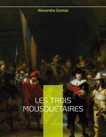 Les Trois Mousquetaires : Le célèbre roman d'Alexandre Dumas
