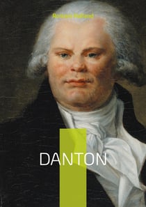 Danton : La vie et la chute de Georges Danton, héros de la Révolution française