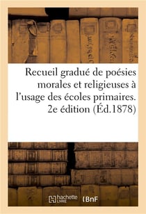 Recueil gradue de poesies morales et religieuses a l'usage des ecoles primaires. 2e edition