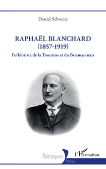 Raphaël Blanchard (1857-1919), folkloriste de la Touraine et du Briançonnais
