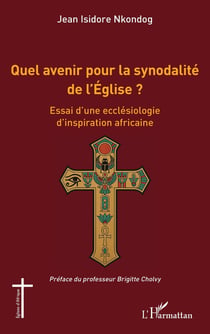 Quel avenir pour la synodalité de l'Église ? : Essai d'une ecclésiologie d'inspiration africaine