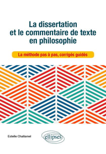 La dissertation et le commentaire de texte en philosophie - la méthode pas à pas, corrigés guidés