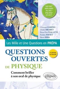 Les mille et une questions en prépa : questions ouvertes de physique : MP/MP* - MPI/MPI* - PC/PC* - PSI/PSI* - PT/PT* - comment briller à son oral de physique (2e édition)
