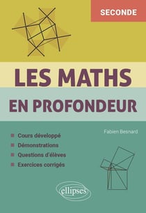 Les maths en profondeur : 2de - Cours développé, démonstrations, questions d'élèves, exercices corrigés