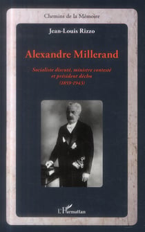 Alexandre Millerand, socialiste discuté, ministre contesté et président déchu (1859 -1943)