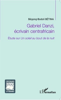 Gabriel Danzi, écrivain centrafricain - étude sur Un soleil au bout de la nuit