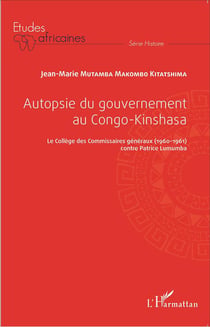 Autopsie du gouvernement au Congo-Kinshasa - le Collège des Commissaires généraux (1960-1961) contre Patrice Lumumba
