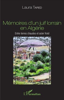 Mémoires d'un juif lorrain en Algérie : Entre terres chaudes et acier froid