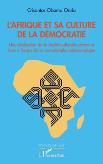 L'Afrique et sa culture de la démocratie - une évaluation de la realité culturelle africaine face à l'enjeu de sa consolidation démocratique