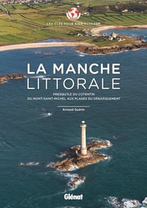 Les clés pour bien voyager : la manche littorale - presqu'île du Cotentin, du Mont-Saint-Michel aux plages du Débarquement