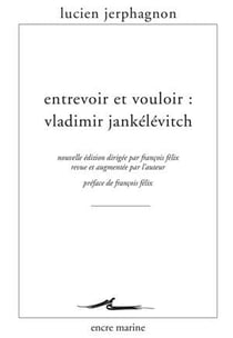 Entrevoir et vouloir - Vladimir Jankélévitch