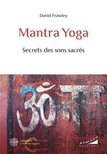 Mantra Yoga : Secrets des sons sacrés