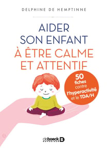 Aider son enfant à être calme et attentif - 50 fiches contre l'hyperactivité et le TDA/H