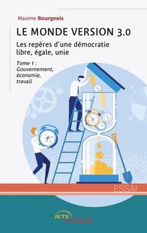 Le monde version 3.0, les repères d'une démocratie libre, égale, unie t.1 : gouvernement, économie, travail
