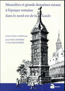 Mausolées et grands domaines ruraux à l'époque romaine dans le nord-est de la Gaule