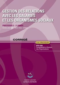 Gestion des relations avec les salariés et les organismes sociaux - corrigé - processus 2 du bts cgo - 2e année - cas pratiques (8e édition)