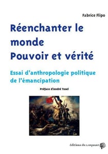 Réenchanter le monde - pouvoir et vérité - essai d'anthropologie politique de l'émancipation