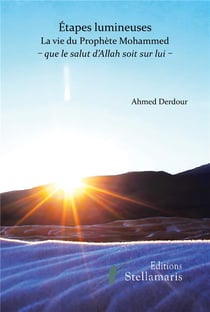Étapes lumineuses, la vie du prophète Mohamed - que le salut d'Allah soit sur lui