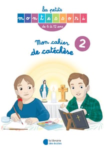 Les petits Montessori : mon cahier de catéchèse Tome 2 : 6-12 ans