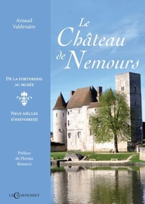 Le château de Nemours : de la forteresse au musée