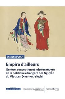 Empire d'ailleurs : Genèse, conception et mise en uvre de la politique étrangère des Nguy?n du Vietnam précolonial