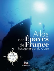 Atlas des épaves de la France hexagonale et la Corse : plus de 400 points GPS avec cartes marines