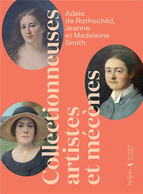 Adèle de Rothschild, Jeanne et Madeleine Smith : collectionneuse, artistes et mécènes