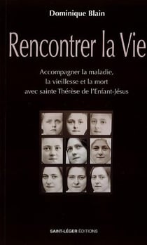 Rencontrer la vie : Accompagner la maladie, la vieillesse et la mort avec Thérèse de l'Enfant-Jésus