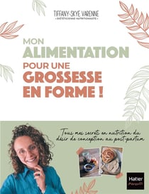 Mon alimentation pour une grossesse en forme ! Tous mes secrets en nutrition du désir de conception au post-partum