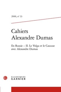 Cahiers Alexandre Dumas n.33 : En Russie Tome 2 : Le Volga et le Caucase avec Alexandre Dumas