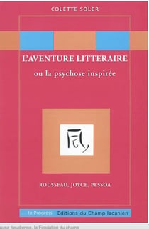 L'aventure littéraire ou la psychose inspirée - Rousseau, Joyce, Pessoa