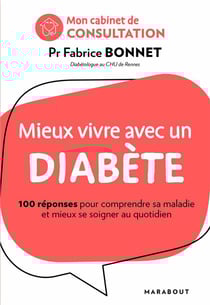 Mieux vivre avec un diabète - 100 réponses pour comprendre sa maladie et mieux se soigner au quotidien