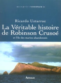 Veritable histoire de robinson crusoe (la) - et l'ile des marins abandonnes