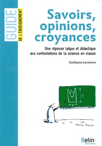 GUIDE BELIN DE L'ENSEIGNEMENT : savoir, opinion, croyance - une réponse laïque et didactique aux contestations de la science en classe