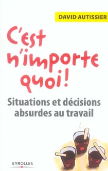C'est n'importe quoi ! - situations et decisions absurdes au travail