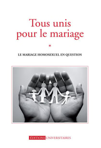Tous unis pour le mariage - le mariage homosexuel en question