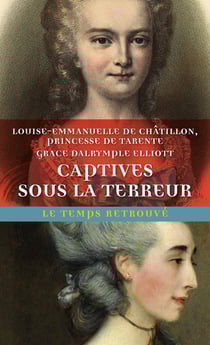 Captives sous la Terreur - souvenirs de la princesse de tarente 1789-1792 - mémoires de madame Elliott sur la Révolution française