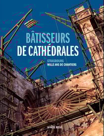 Bâtisseurs de cathédrales - Strasbourg, mille ans de chantier