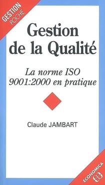 Gestion de la qualité - la norme ISO 9001 : 2000 en pratique 