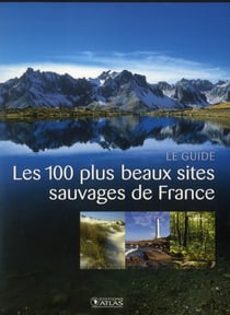 Les 100 plus beaux sites sauvages de france - le guide