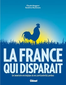 La France qui disparait - un inventaire nostalgique de nos particularités perdues