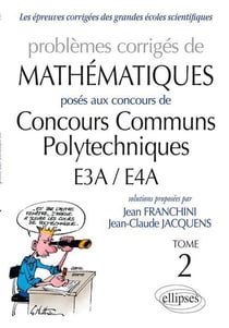 Problèmes corrigés de mathématiques posés aux concours communs polytechniques E3A/E4A Tome 2