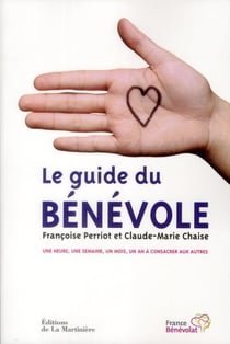 Le guide du bénévole - une heure, une semaine, un mois, un an à consacrer aux autres