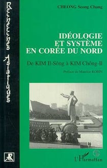 Idéologie et système en Corée du Nord : De Kim II-Sông à Kim Chông II