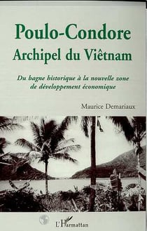 POULO-CONDORE : Archipel du Vietnam - Du bagne historique à la nouvelle zone de développement économique